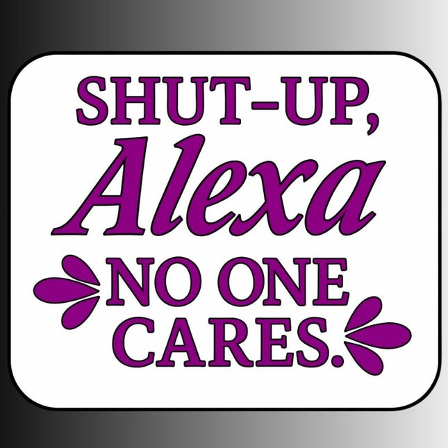 Sarcastic Funny Alexa Sticker "Shut-Up, No One Cares"