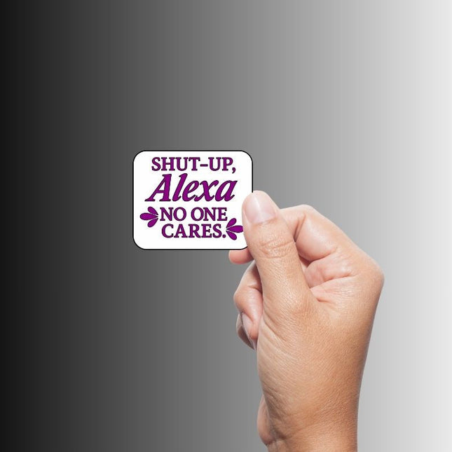 Sarcastic Funny Alexa Sticker "Shut-Up, No One Cares"
